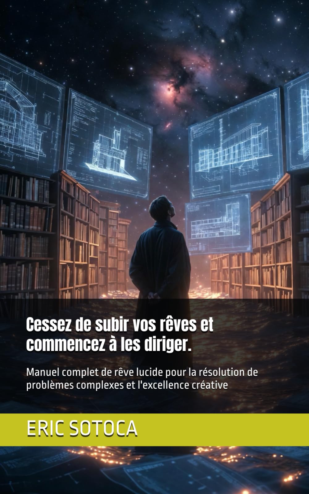 Cessez de subir vos rêves et commencez à les diriger.: Manuel complet de rêve lucide pour la résolution de problèmes complexes et l'excellence créative