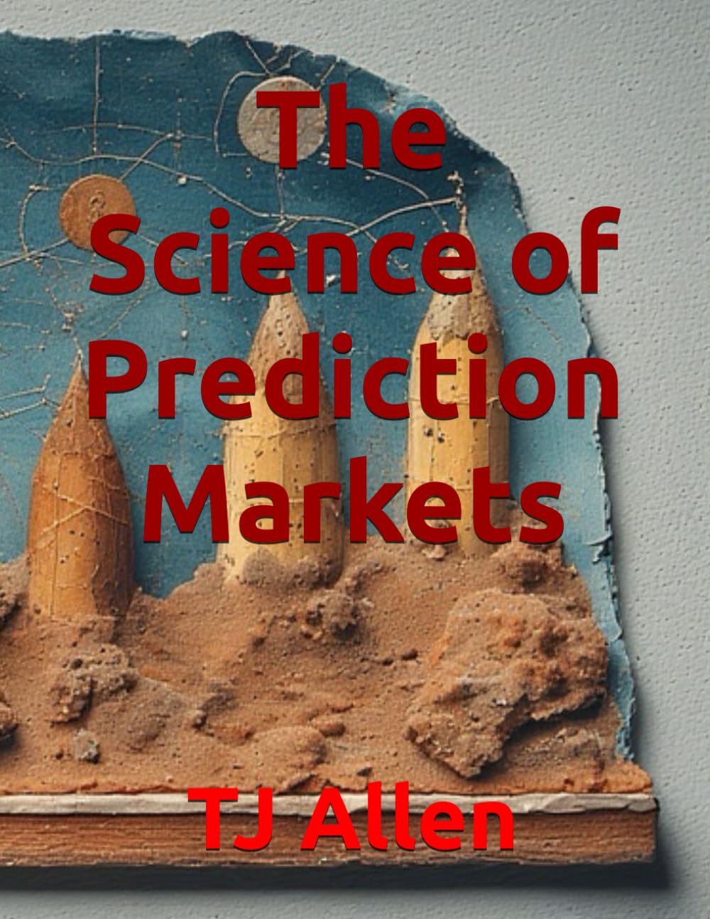 The Science of Prediction Markets: 68 (The Science of Everything)