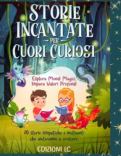 STORIE INCANTATE PER CUORI CURIOSI: Esplora Mondi Magici, Impara Valori Profondi: Una Raccolta di Storie per Nutrire l'Anima