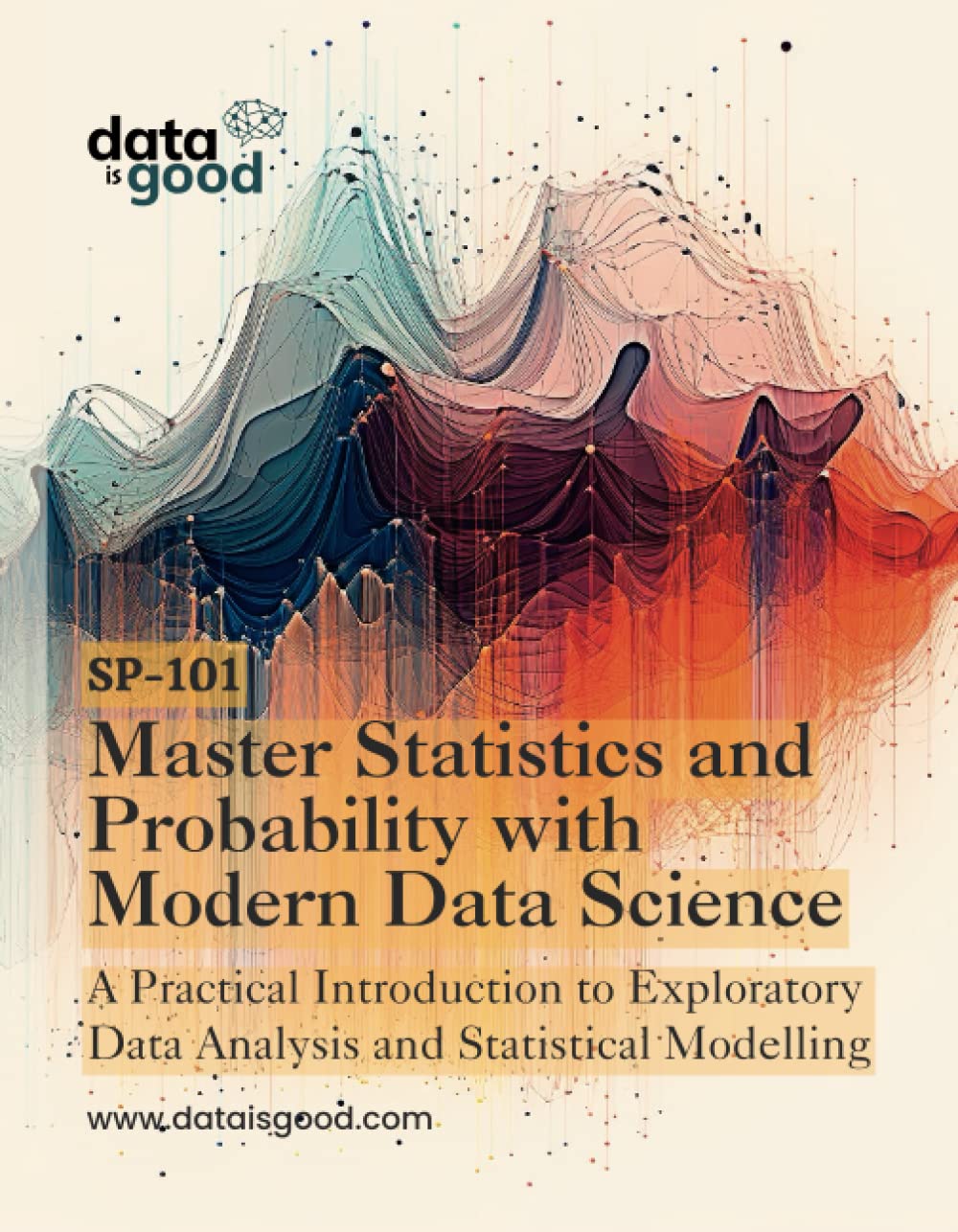 Master Statistics and Probability with Modern Data Science: A Practical Introduction to Exploratory Data Analysis and Statistical Modelling