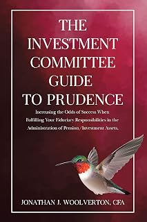 The Investment Committee Guide to Prudence: Increasing the Odds of Success When Fulfilling Your Fiduciary Responsibilities in the Administration of Pension/Investment Assets.