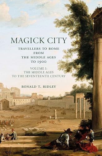 Magick City Vol I: Travellers to Rome from the Middle Ages to 1900, Volume 1: The Middle Ages to the Seventeenth Century
