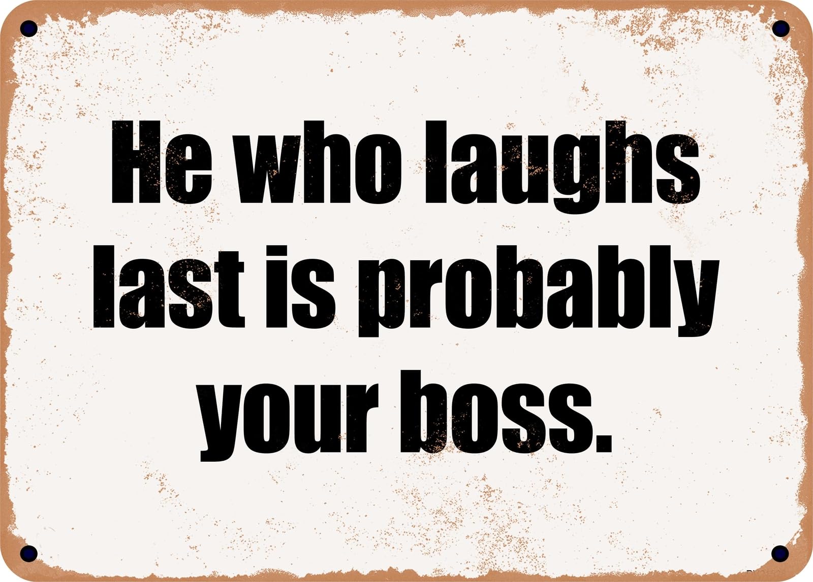 Miaomansenstore Metal Sign - He Who Laughs Last Is Probably Your Boss Home Decor