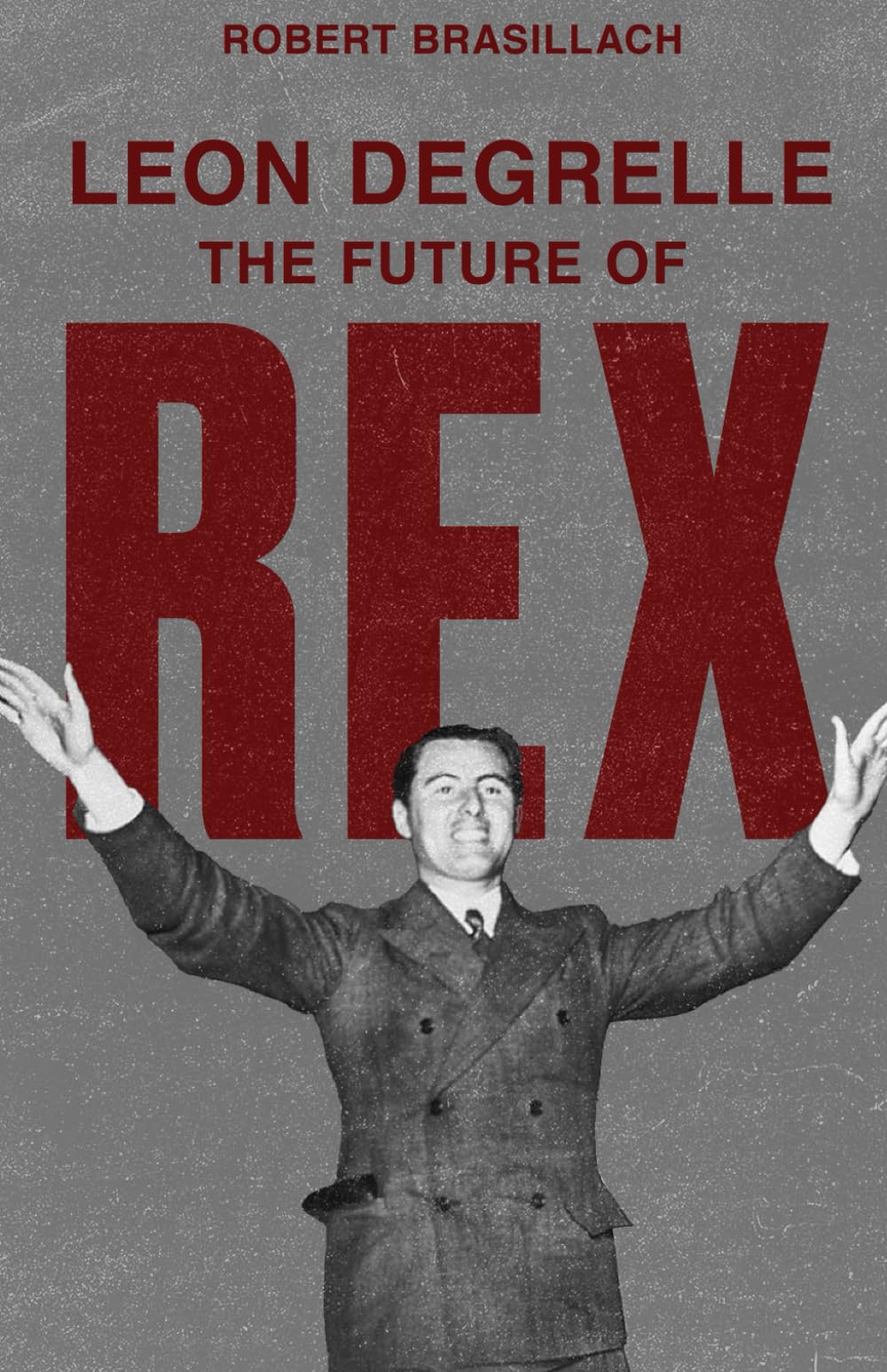 LÉON DEGRELLE THE FUTURE OF REX: LÉON DEGRELLE ET L’AVENIR DE REX