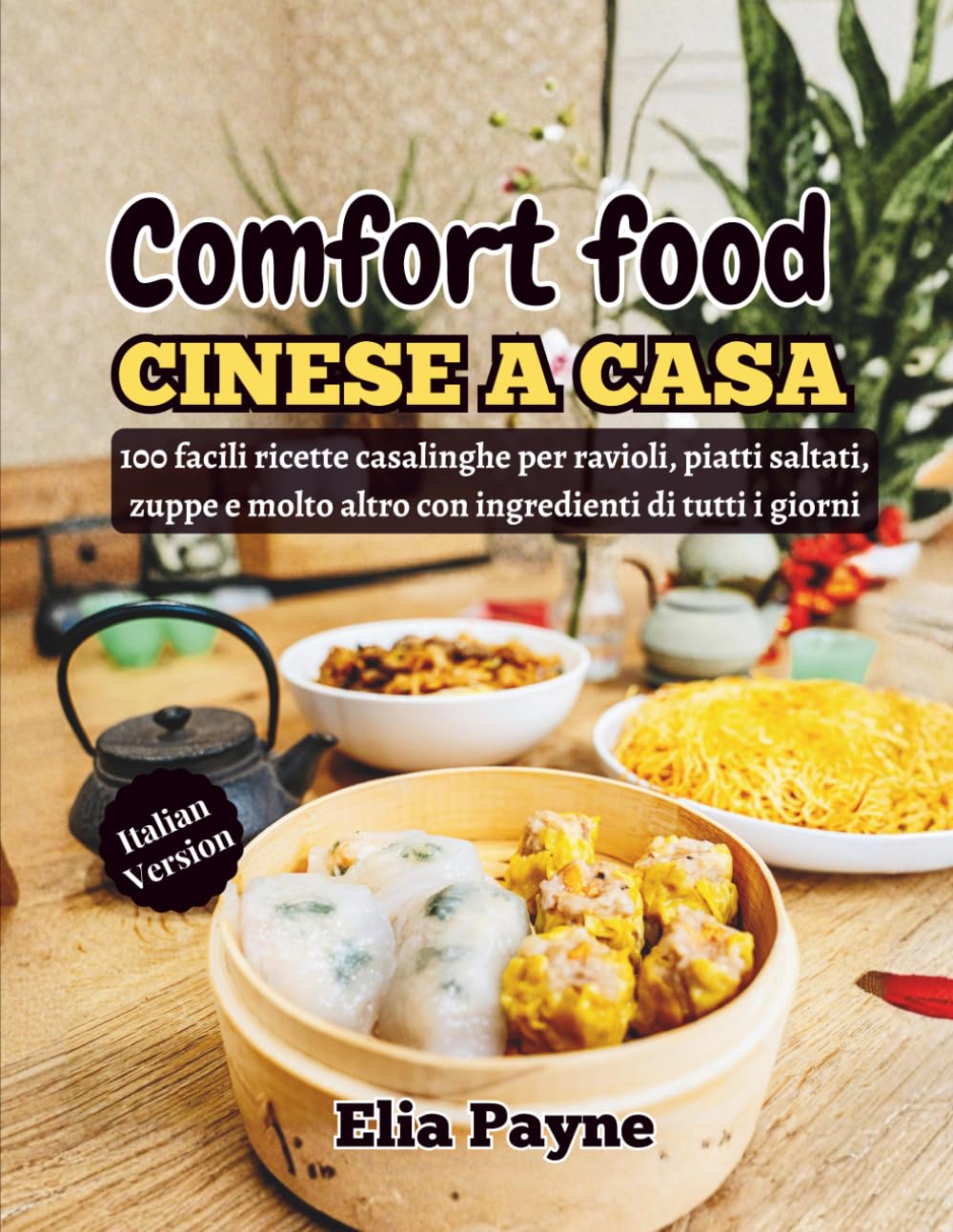 Comfort food cinese a casa: 100 facili ricette casalinghe per ravioli, piatti saltati, zuppe e molto altro con ingredienti di tutti i giorni