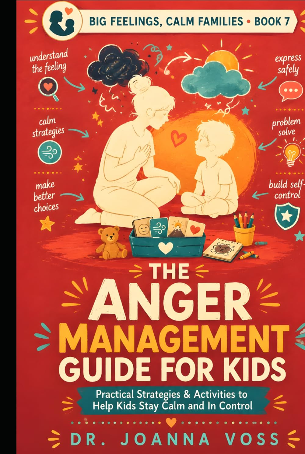 The Anger Management Guide for Kids: Practical Strategies & Activities to Help Kids Stay Calm and In Control (Big Feelings, Calm Families)