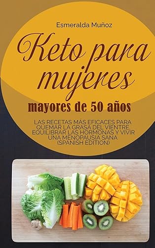KETO PARA MUJERES MAYORES DE 50 AÑOS: LAS RECETAS MÁS EFICACES PARA QUEMAR LA GRASA DEL VIENTRE, EQUILIBRAR LAS HORMONAS Y VIVIR UNA MENOPAUSIA SANA (SPANISH EDITION)