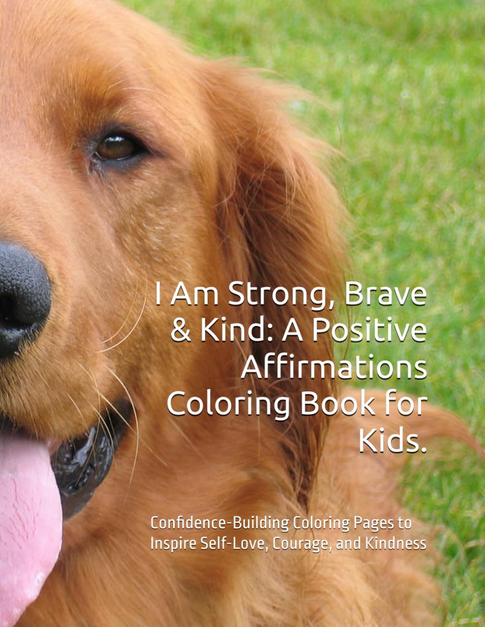I Am Strong, Brave & Kind: A Positive Affirmations Coloring Book for Kids & Girls: Confidence-Building Coloring Pages to Inspire Self-Love, Courage, and Kindness