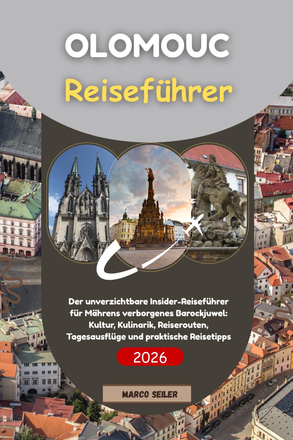 OLOMOUC Reiseführer 2026: Der unverzichtbare Insider-Reiseführer für Mährens verborgenes Barockjuwel: Kultur, Kulinarik, Reiserouten, Tagesausflüge und praktische Reisetipps