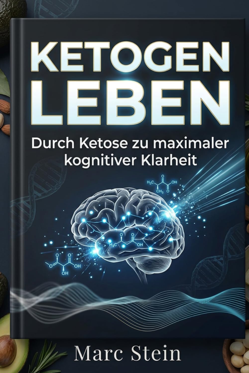 Ketogen Leben: Der Weg zu maximaler kognitiver Klarheit und metabolischer Freiheit