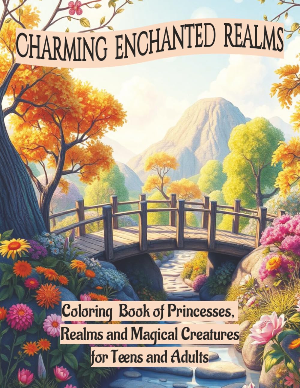 Charming Enchanted Realms: Coloring Book of Princesses, Realms and Magical Creatures for Teens and Adults | Where Fairy Tales bloom & dreams are yours to color