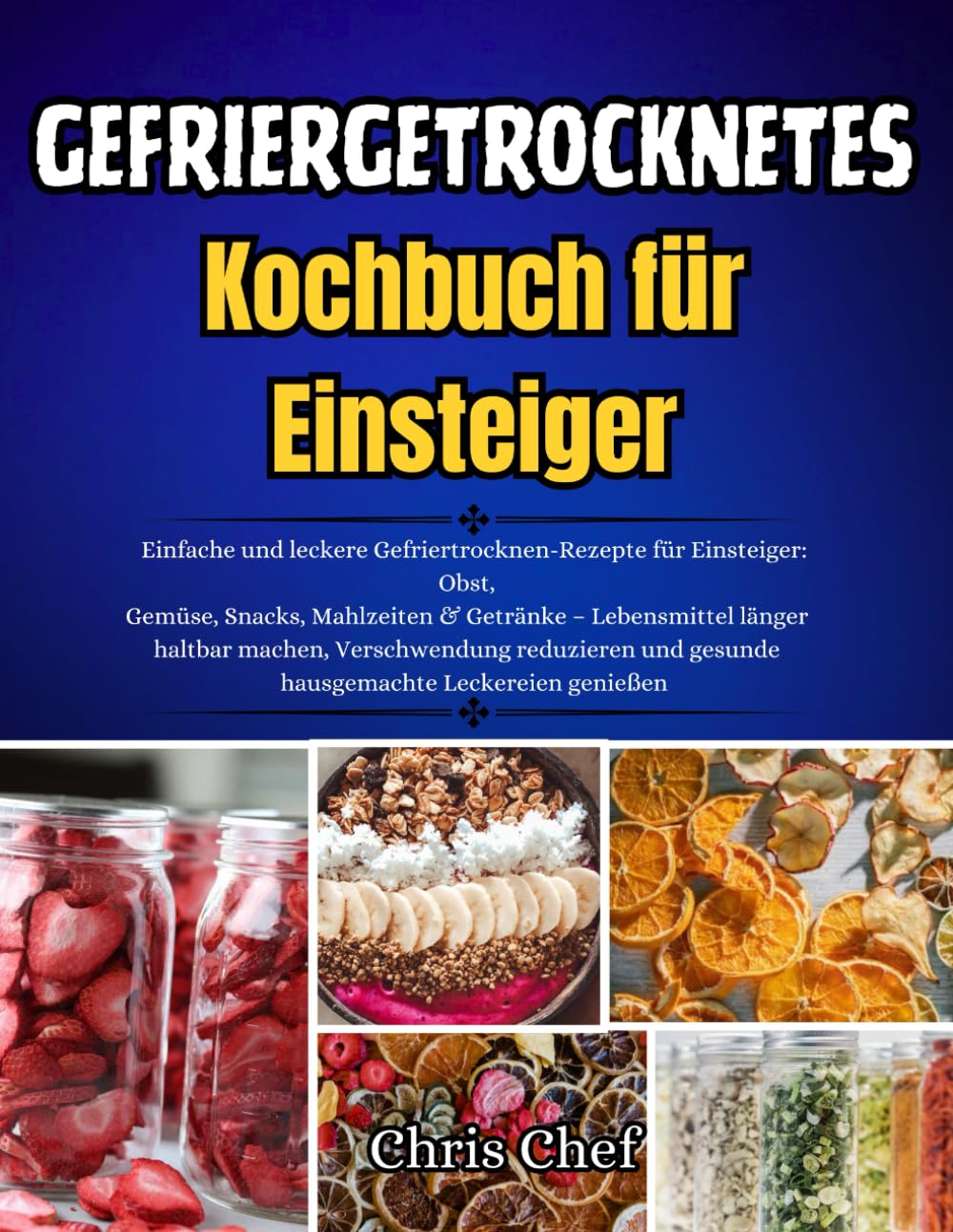 Gefriergetrocknetes Kochbuch für Einsteiger: Einfache und leckere Gefriertrocknen-Rezepte für Einsteiger: Obst, Gemüse, Snacks, Mahlzeiten & Getränke ... und gesunde hausgemachte Leckereien gen