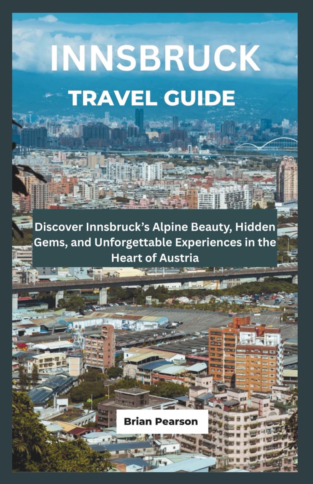 Innsbruck Travel Guide: Discover Innsbruck’s Alpine Beauty, Hidden Gems, and Unforgettable Experiences in the Heart of Austria
