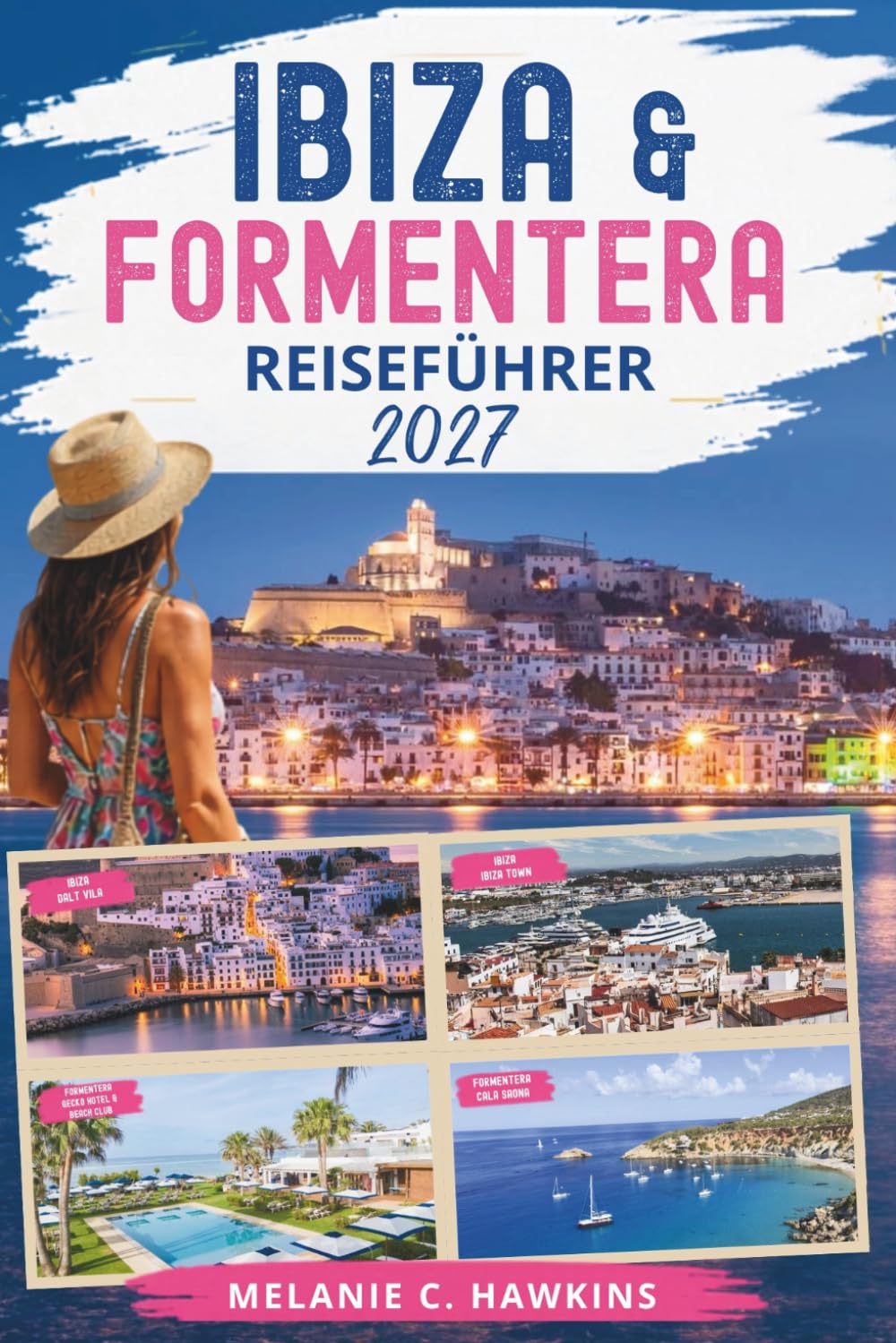 IBIZA & FORMENTERA REISEFÜHRER 2027: Der ultimative Balearische Inselführer zu versteckten Stränden, luxuriösen Ausflügen, Sonnenuntergangsplätzen, ... lokaler Kultur und Inselhüpf-Abenteuern.
