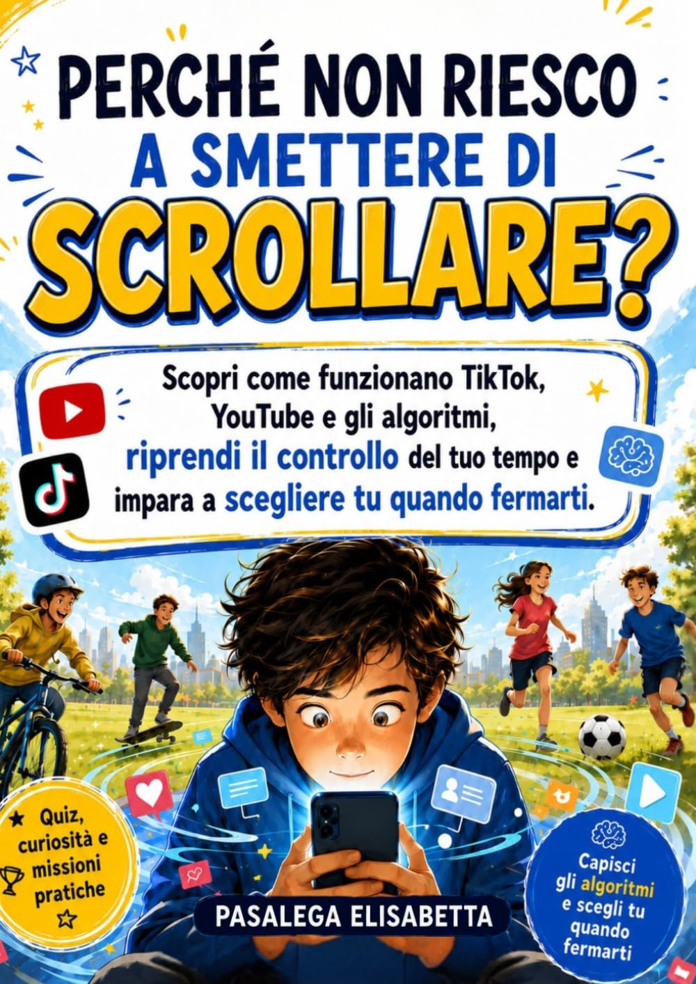 Perché Non Riesco a Smettere di Scrollare?: Scopri come funzionano TikTok, YouTube e gli algoritmi, riprendi il controllo del tuo tempo e impara a scegliere tu quando fermarti. (MISSIONE DIGITALE)