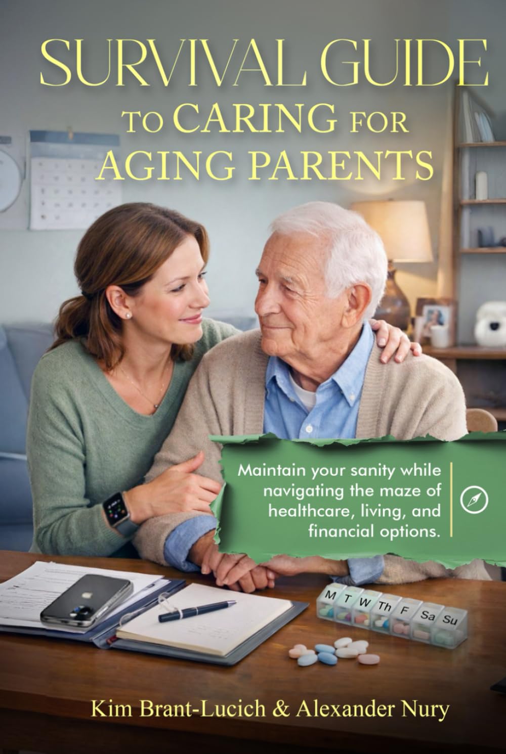 Survival Guide to Caring for Aging Parents: Maintain Your Sanity While Navigating The Maze of Healthcare, Living And Financial Options