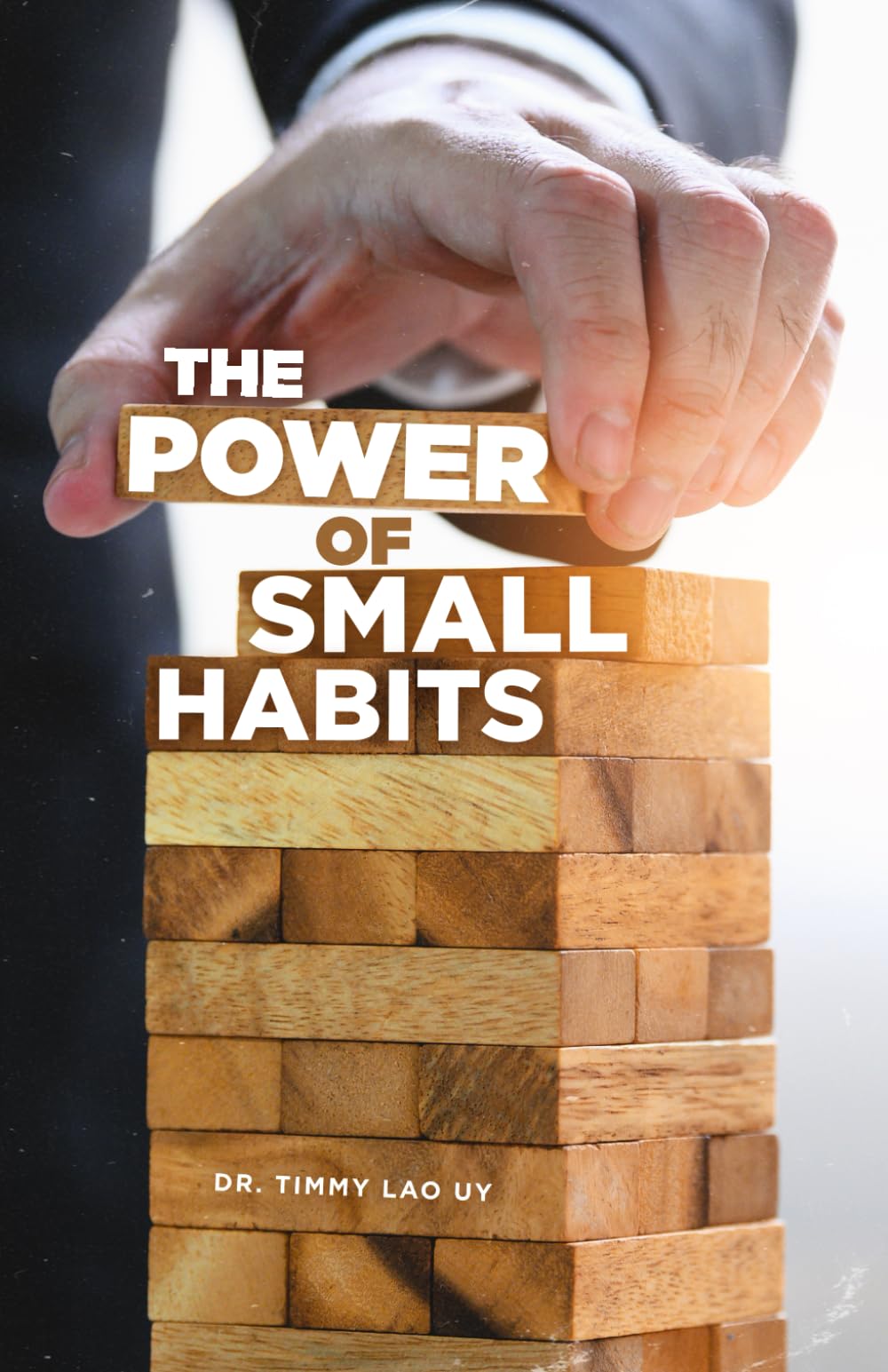 The Power of Small Habits: Building a Better Life One Step at a Time