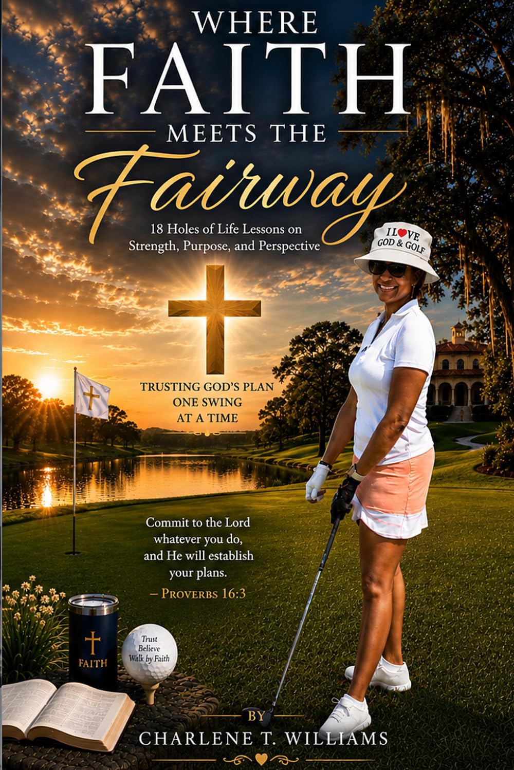Where Faith Meets the Fairway: 18 Holes of Life Lessons on Strength, Purpose, and Perspective