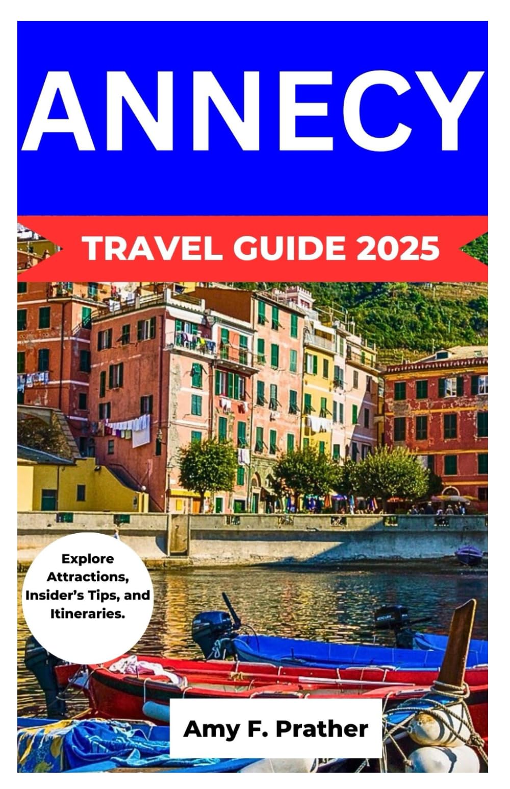 ANNECY TRAVEL GUIDE 2025: Explore Attractions, Insider’s Tips, and Itineraries.