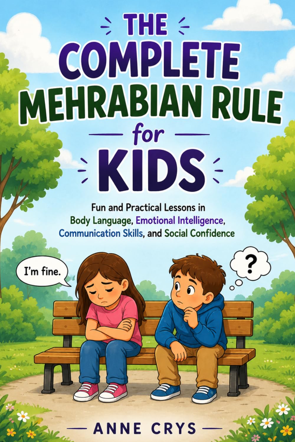 The Complete Mehrabian Rule for Kids Ages 8-12: Fun and Practical Lessons in Body Language, Emotional Intelligence, Communication Skills, and Social Confidence