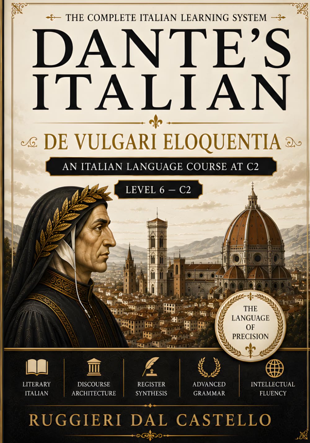 DANTE'S ITALIAN: DE VULGARI ELOQUENTIA - Volume Six: An Italian Language Course at C2 — Mastery for the Reader Who Came This Far