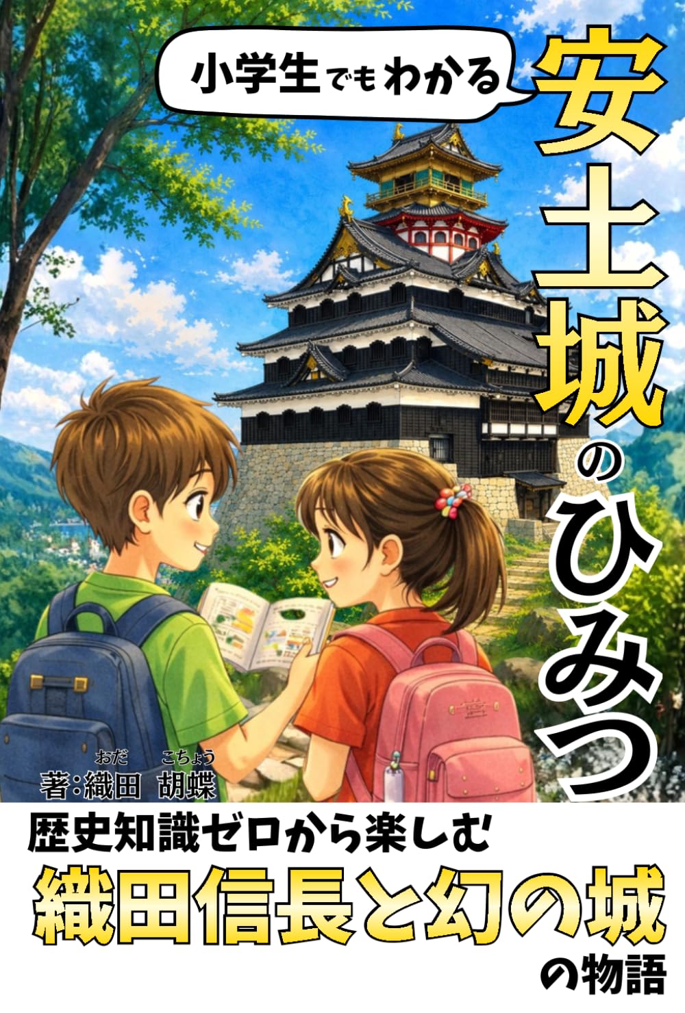 小学生でもわかる！安土城のひみつ: 歴史知識ゼロから楽しむ「織田信長」と「幻の城」の物語 (日本の歴史・安土桃山時代シリーズ)