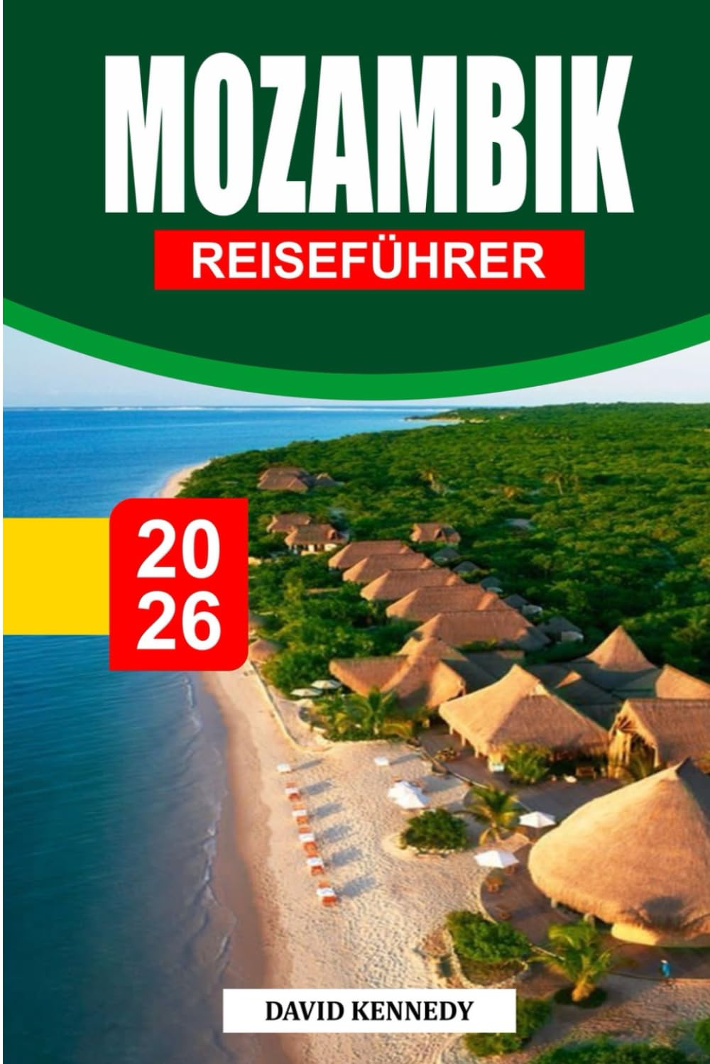 MOZAMBIK REISEFÜHRER 2026: Strände, Inseln, Meeresleben, Kultur, Essen, Wildtiere und praktische Reiserouten für eine unvergessliche afrikanische Flucht