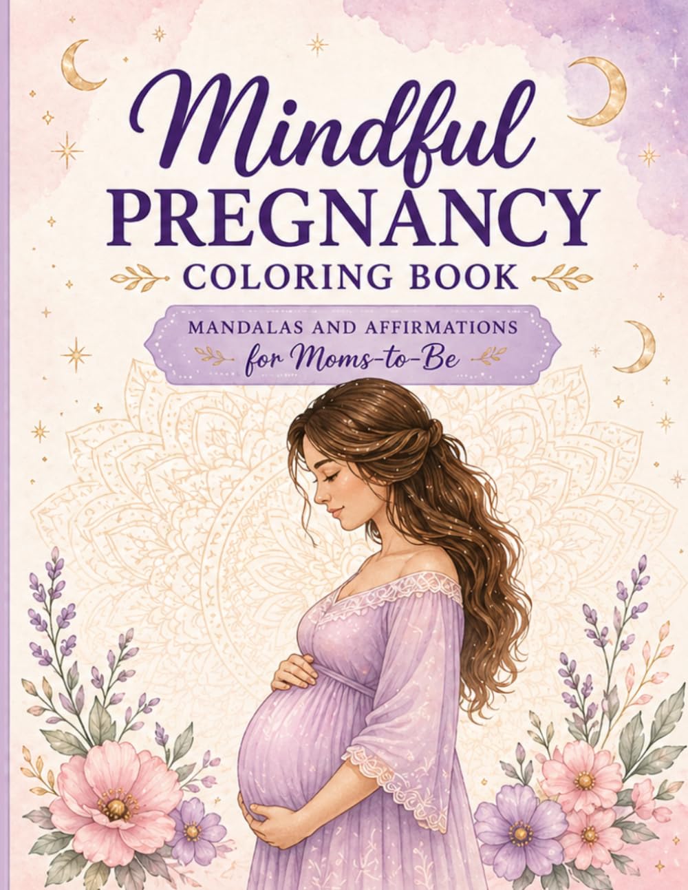 Mindful Pregnancy Coloring Book: Mandalas and Affirmations for Moms-to-Be