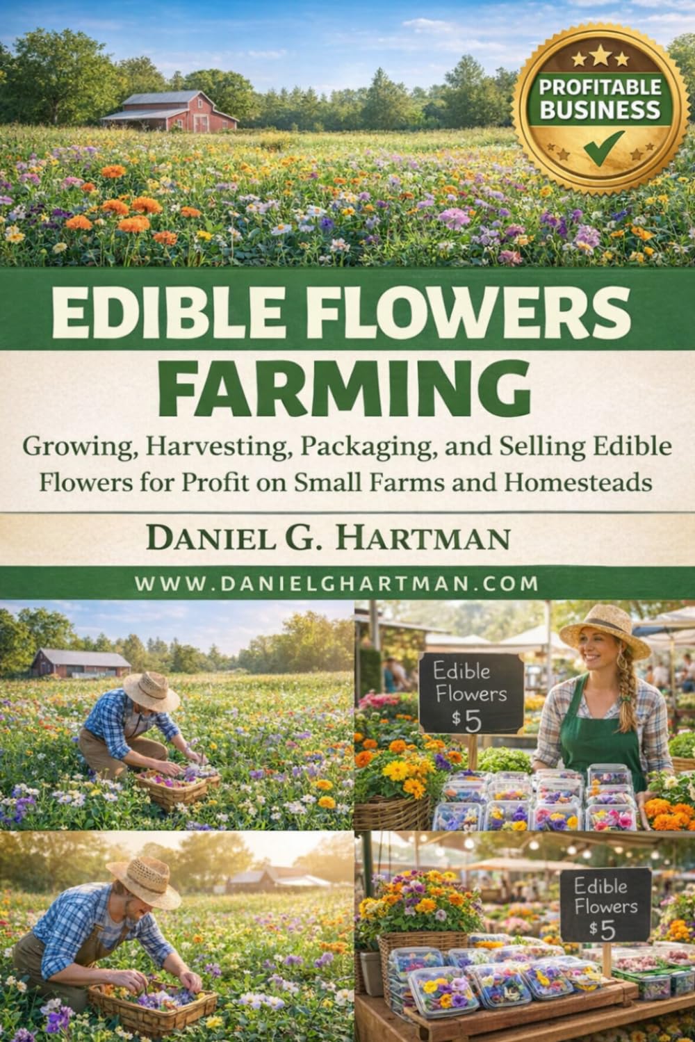 Edible Flowers Farming Business: Growing, Harvesting, Packaging, and Selling Edible Flowers for Profit on Small Farms and Homesteads