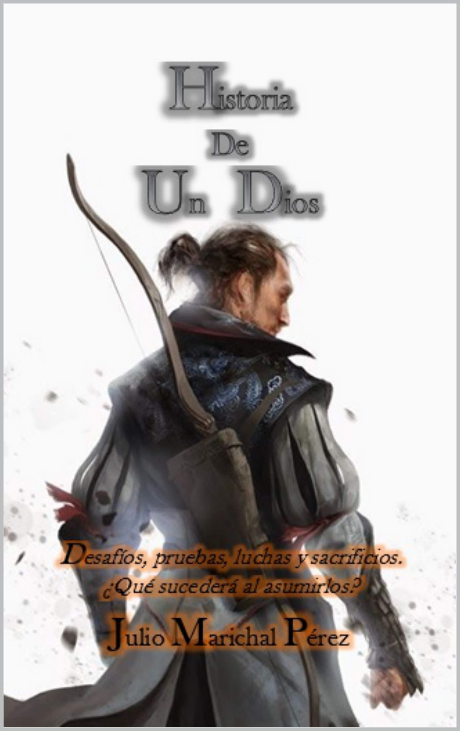 Historia De Un Dios: Desafíos, pruebas, luchas y sacrificios. ¿Qué sucederá al asumirlos? (Spanish Edition)