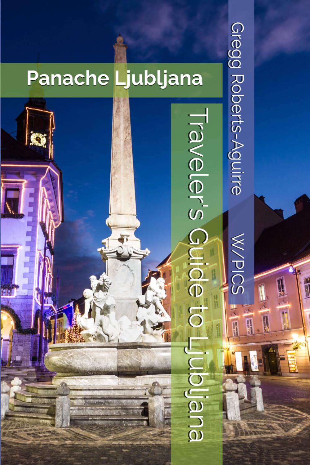 Traveler's Guide to Ljubljana: Panache Ljubljana (Panache Travel Guides with Pictures)