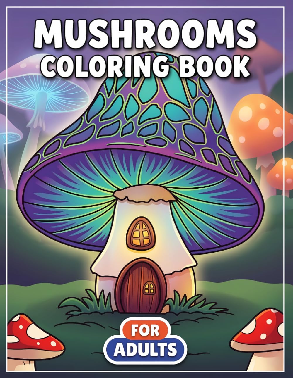 Mushrooms Coloring Book: Over 50 Beautiful Nature-Themed Pages Designed For Adults And Teens To Relax And Spark Imagination