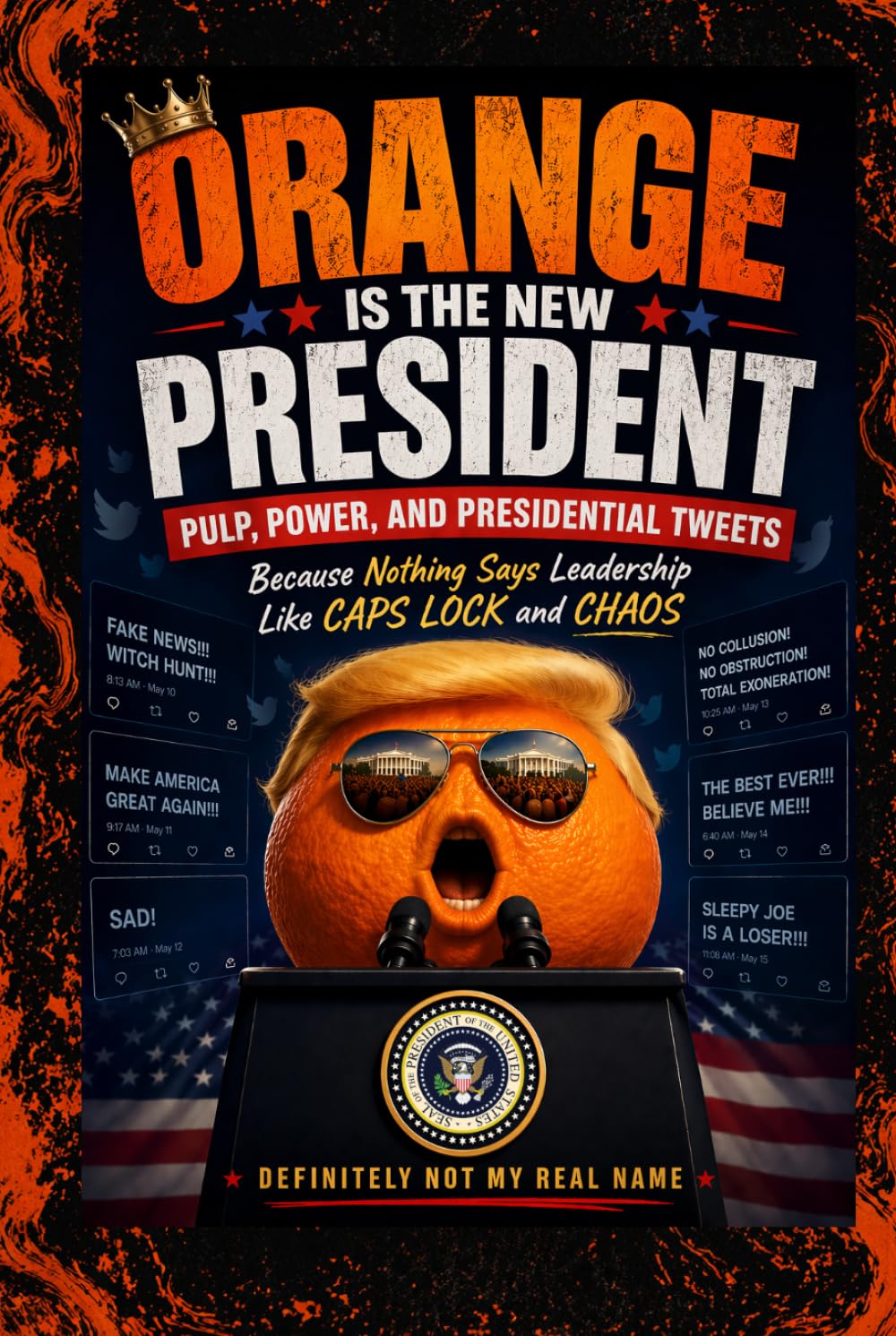 Orange is the New President: Pulp, Power, and Presidential Tweets: A Satirical Look at Modern Politics, Media Chaos, Viral Culture, and the Absurd Reality of Today’s News Cycle