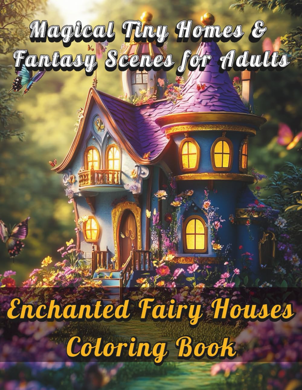 Enchanted Fairy Houses Coloring Book: Magical Tiny Homes & Fantasy Scenes for Adults: Whimsical Fairy Cottages, Mushroom Homes, and Fantasy Mini Worlds for Relaxation & Stress Relief