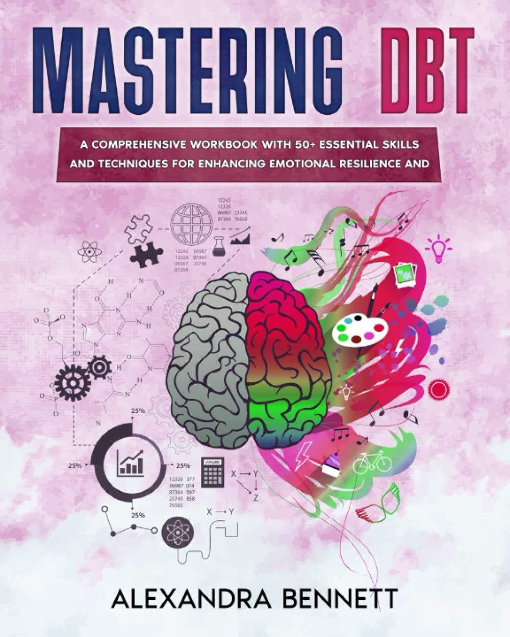 Mastering DBT: A Comprehensive Workbook with 50+ Essential Skills and Techniques for Enhancing Emotional Resilience and Well-Being (Mental Health Mastery)