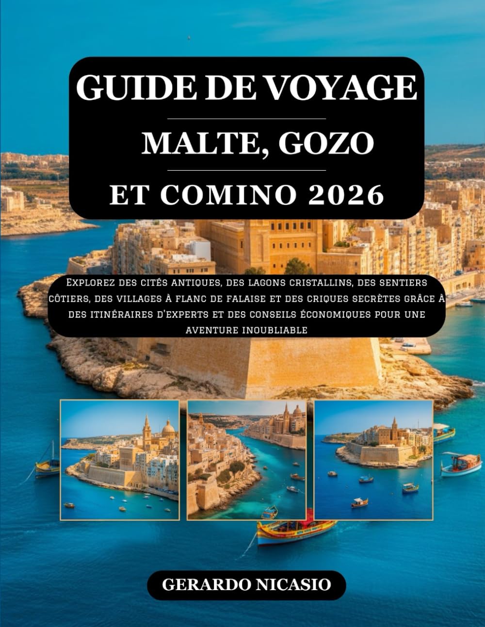 GUIDE DE VOYAGE MALTE, GOZO ET COMINO 2026: Explorez des cités antiques, des lagons cristallins, des sentiers côtiers, des villages à flanc de falaise ... des conseils économiques pour une aventu...