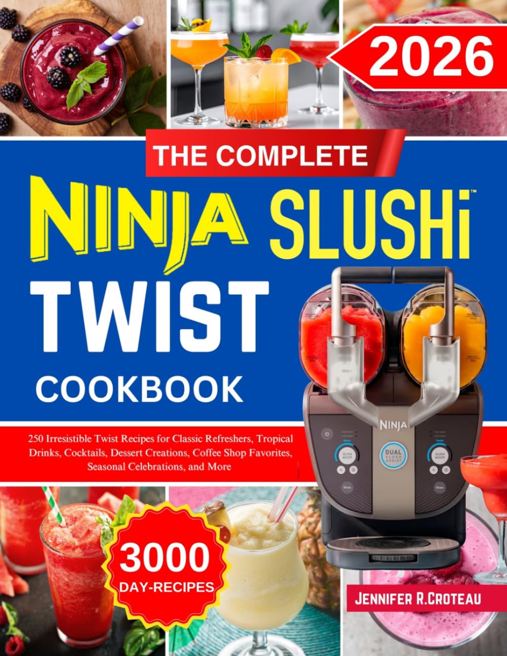 The complete Ninja slushi twist cookbook: 250 Irresistible Twist Recipes for Classic Refreshers, Tropical Drinks, Cocktails, Dessert Creations, Coffee Shop Favorites, Seasonal Celebrations, and More