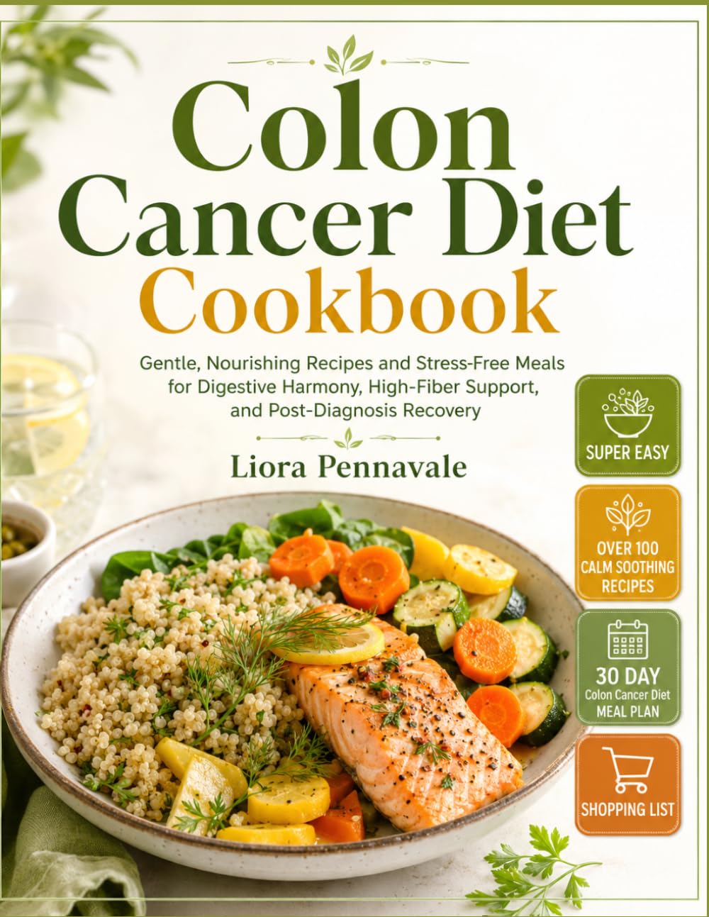 Colon Cancer Diet Cookbook: Gentle, Nourishing Recipes and Stress-Free Meals for Digestive Harmony, High-Fiber Support, and Post-Diagnosis Recovery