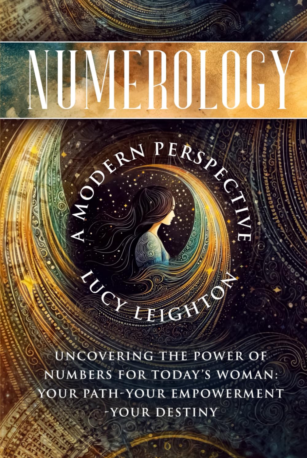 Numerology: A Modern Perspective: Uncovering the Power of Numbers for Today's Woman - Your Path - Your Empowerment - Your Destiny