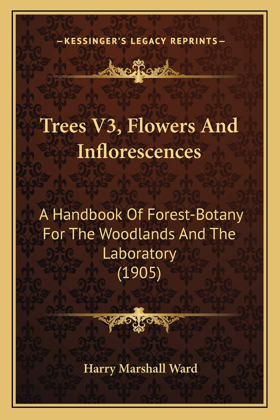 Trees V3, Flowers And Inflorescences: A Handbook Of Forest-Botany For The Woodlands And The Laboratory (1905)