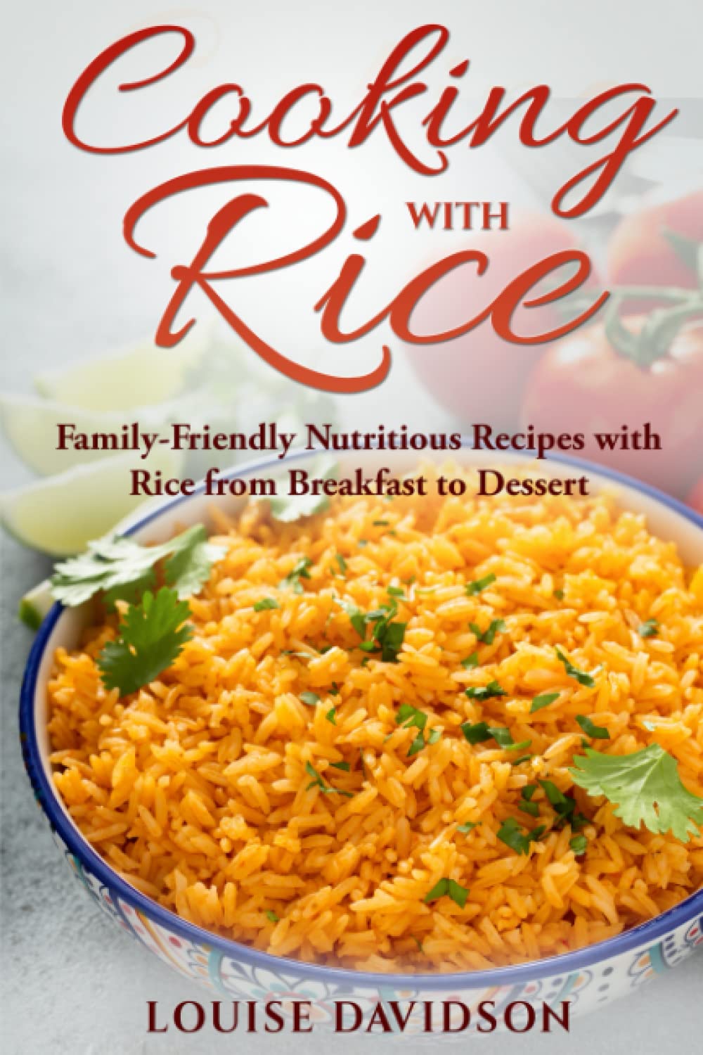 Cooking with Rice: Family-Friendly Nutritious Recipes with Rice from Breakfast to Dessert (Specific-Ingredient Cookbooks)