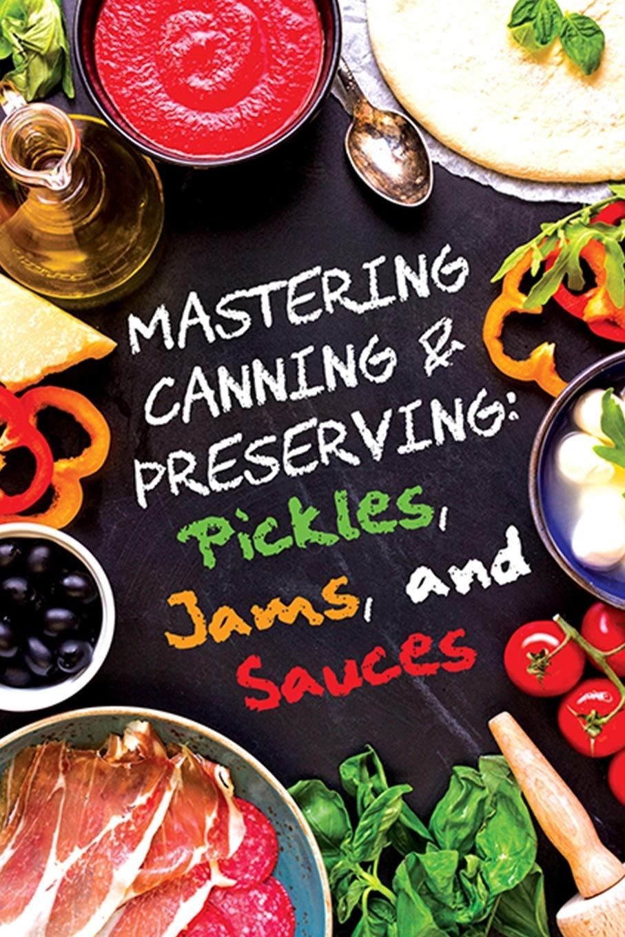 Pickles, Jams, and Sauces: 1 (Mastering Canning and Preserving)