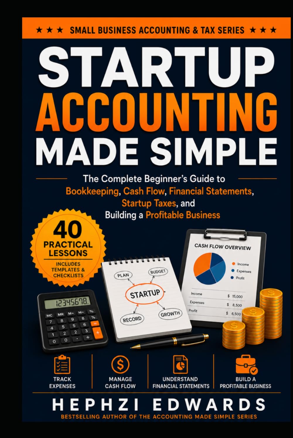 Startup Accounting Made Simple: The Complete Beginner's Guide to Bookkeeping, Cash Flow, Financial Statements, Startup Taxes, and Building a ... (Small Business Accounting & Tax Series)