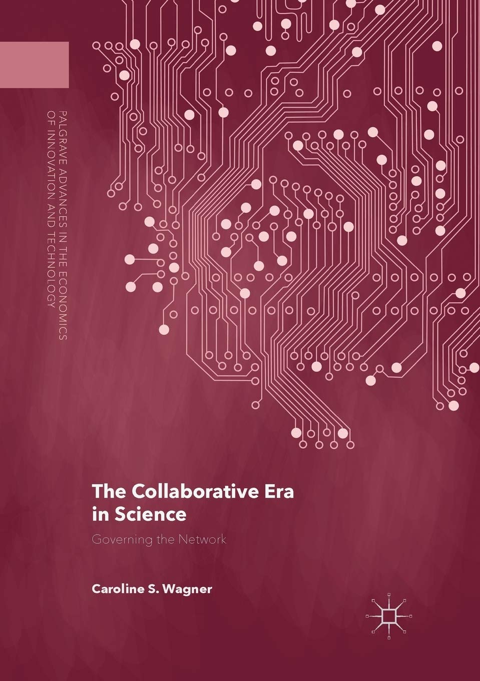 The Collaborative Era in Science: Governing the Network (Palgrave Advances in the Economics of Innovation and Technology)