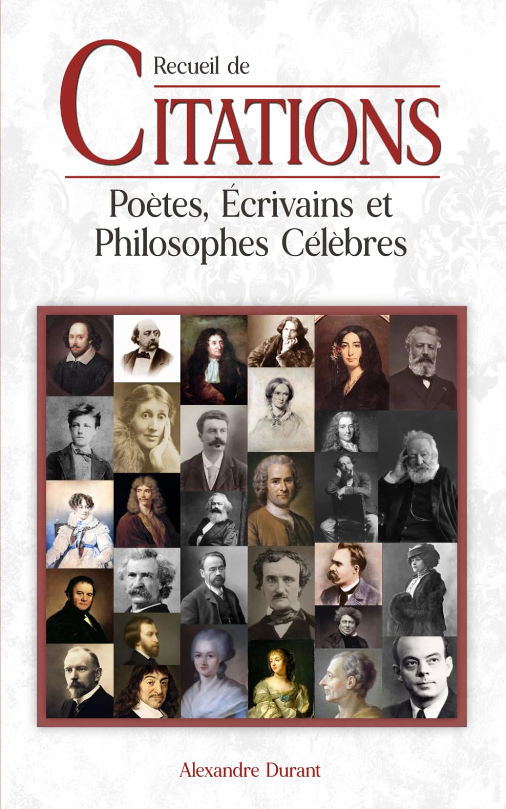 Recueil de CITATIONS, Poètes, Ecrivains et Philosophes célèbres: Près de 1100 citations de Socrate à Saint-Exupéry