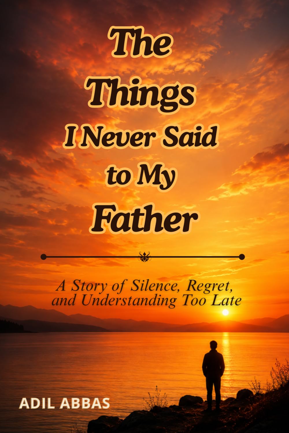 The Things I Never Said to My Father: A Story of Silence, Regret, and Understanding Too Late