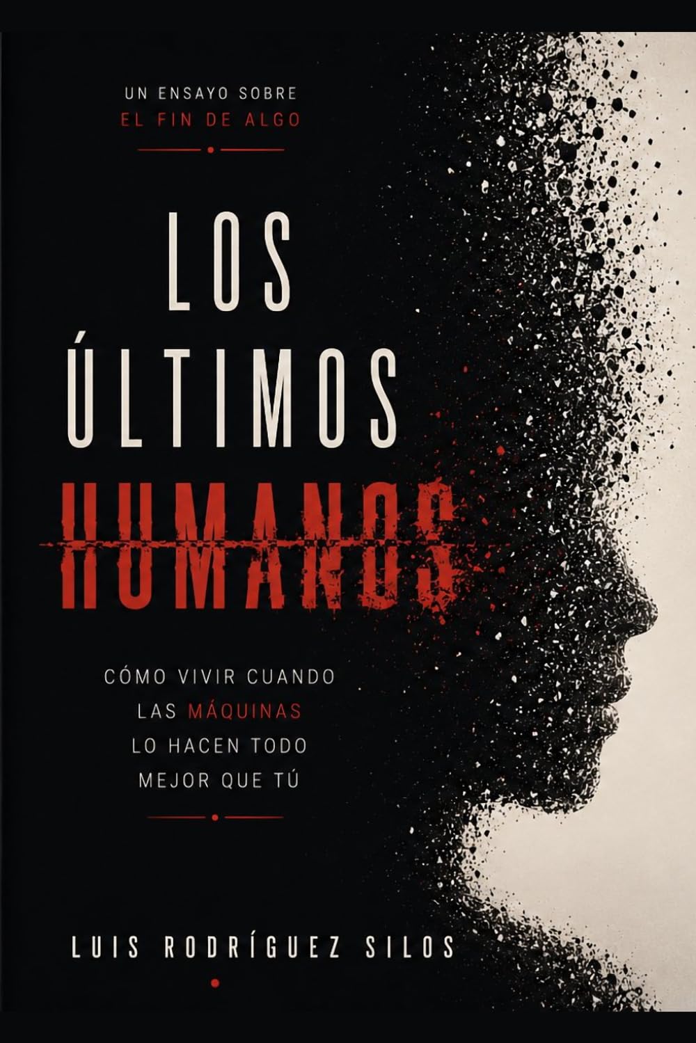 Los Últimos Humanos: Sobre cómo vivir cuando las máquinas lo hagan todo mejor que tú