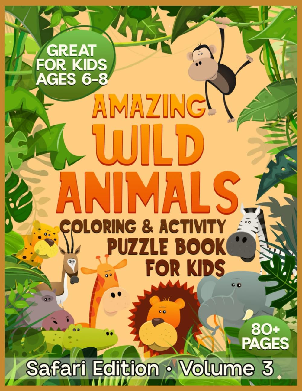 Amazing Wild Animals * Coloring & Activity Puzzle Book for Kids: Safari Edition * Volume 3 * Great for Kids Ages 6-8 * 80+ Pages (Safari Animal Activity Book Series)