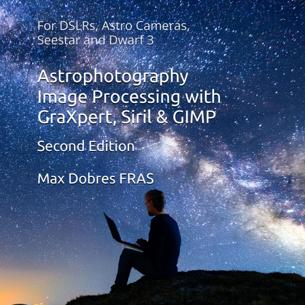 Astrophotography Image Processing with GraXpert, Siril & GIMP: : For DSLRs, Astro Cameras, Seestar and Dwarf 3 (Astro Imaging Guides)