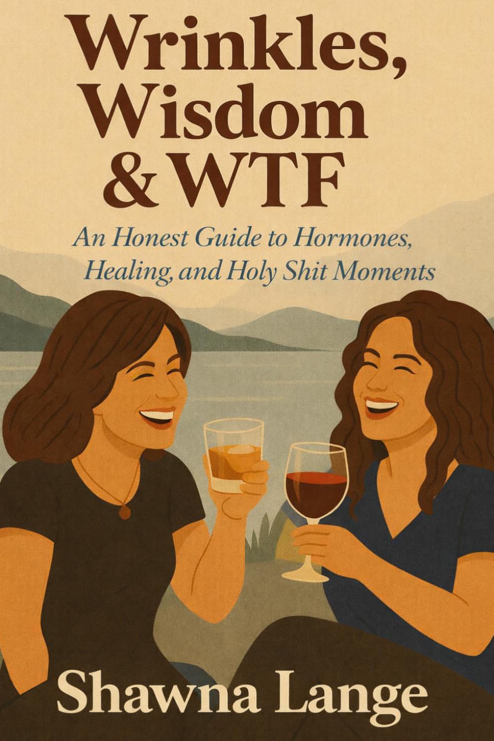 Wrinkles, Wisdom & WTF: An Honest Guide to Hormones, Healing and Holy Shit Moments